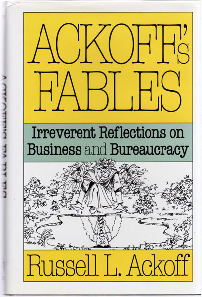 Thumbnail of Ackoff's Fables: Irreverent Reflections on Business and Bureaucracy