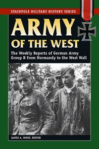 Thumbnail of Army of the West: The Weekly Reports of German Army Group B from Normandy to the