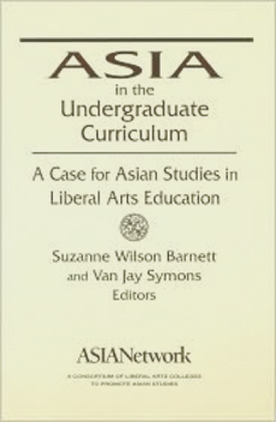 Thumbnail of Asia in the Undergraduate Curriculum: A Case for Asian Studies in Liberal Arts E