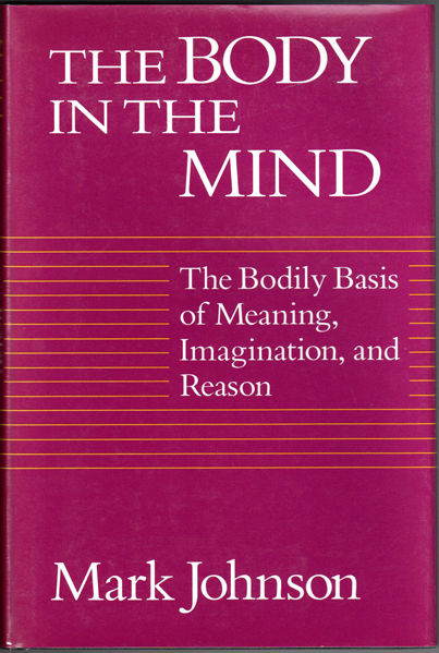 Thumbnail of Body in the Mind: The Bodily Basis of Meaning, Imagination and Reason