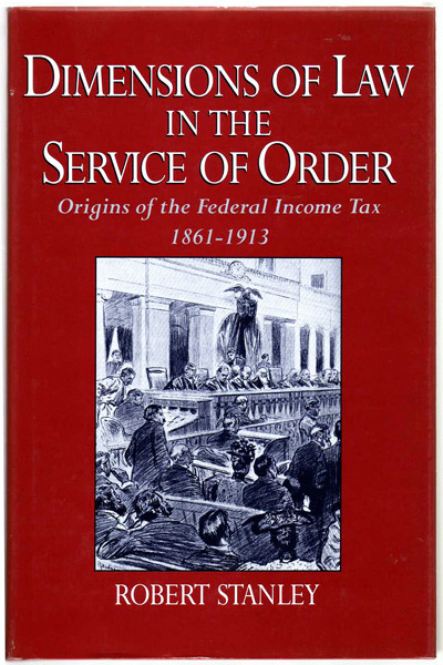 Thumbnail of Dimensions of Law in the Service of Order: Origins of the Federal Income Tax, 18