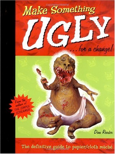 Thumbnail of Make Something Ugly...for a Change!: The Definitive Guide to Papier/Cloth Mache