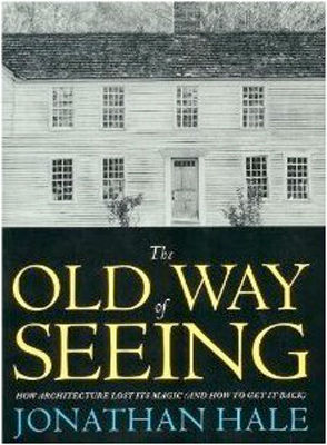 Thumbnail of The Old Way of Seeing: How Architecture Lost Its Magic (and How to Get It Back)
