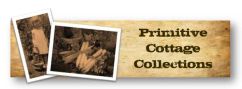 PRIMITIVE COTTAGE COLLECTIONS